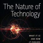 The Nature of Technology: What It Is and How It Evolves