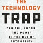 The Technology Trap: Capital, Labor, and Power in the Age of Automation